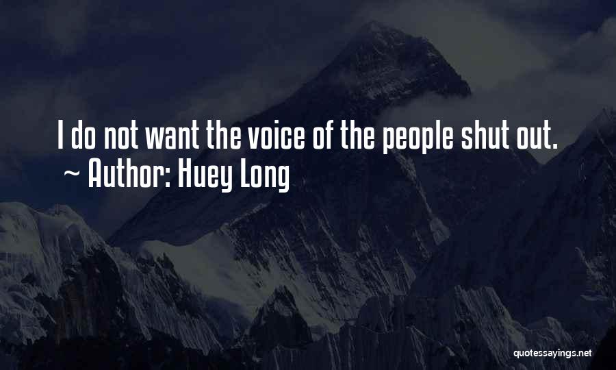 Huey Long Quotes: I Do Not Want The Voice Of The People Shut Out.