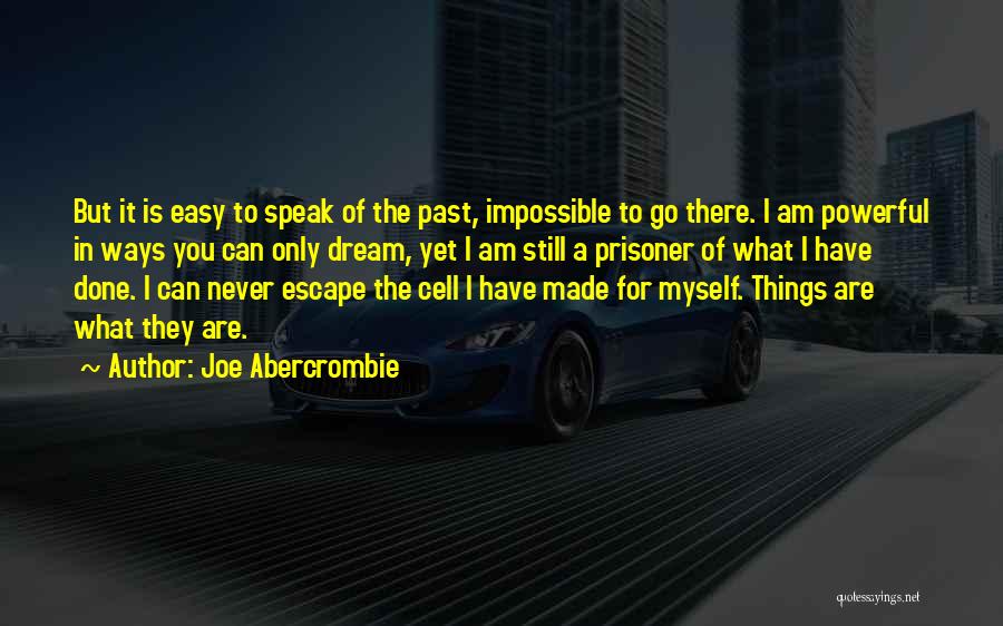 Joe Abercrombie Quotes: But It Is Easy To Speak Of The Past, Impossible To Go There. I Am Powerful In Ways You Can