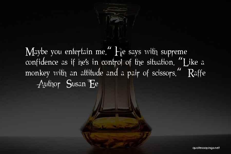 Susan Ee Quotes: Maybe You Entertain Me. He Says With Supreme Confidence As If He's In Control Of The Situation. Like A Monkey