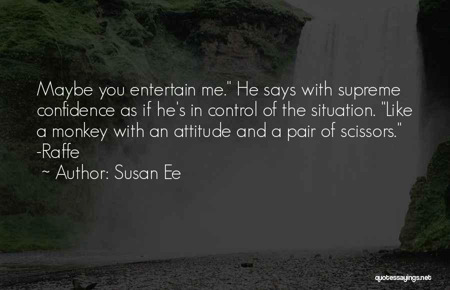 Susan Ee Quotes: Maybe You Entertain Me. He Says With Supreme Confidence As If He's In Control Of The Situation. Like A Monkey