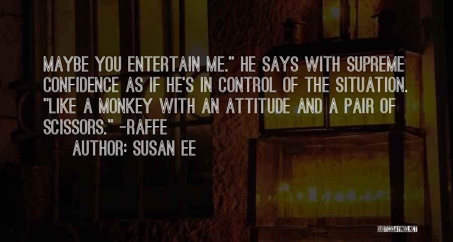 Susan Ee Quotes: Maybe You Entertain Me. He Says With Supreme Confidence As If He's In Control Of The Situation. Like A Monkey