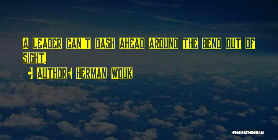 Herman Wouk Quotes: A Leader Can't Dash Ahead Around The Bend Out Of Sight.