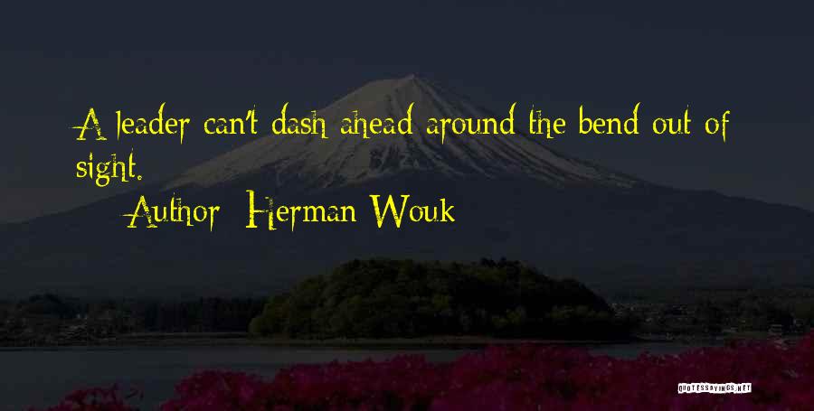 Herman Wouk Quotes: A Leader Can't Dash Ahead Around The Bend Out Of Sight.