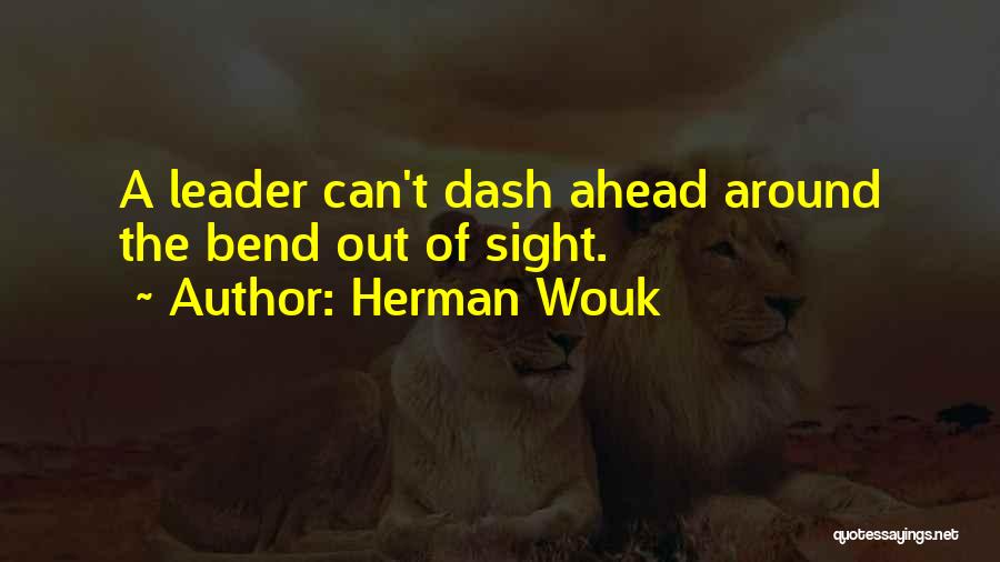 Herman Wouk Quotes: A Leader Can't Dash Ahead Around The Bend Out Of Sight.