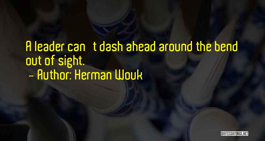 Herman Wouk Quotes: A Leader Can't Dash Ahead Around The Bend Out Of Sight.