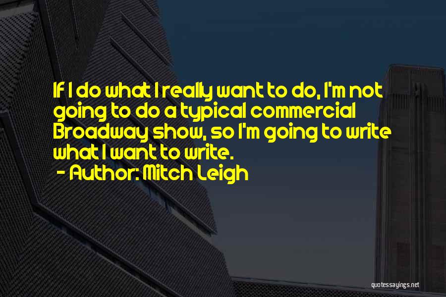 Mitch Leigh Quotes: If I Do What I Really Want To Do, I'm Not Going To Do A Typical Commercial Broadway Show, So