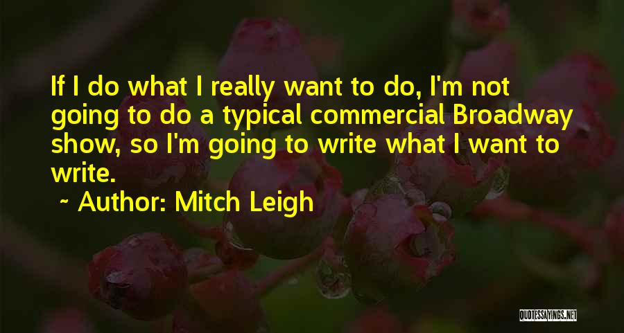 Mitch Leigh Quotes: If I Do What I Really Want To Do, I'm Not Going To Do A Typical Commercial Broadway Show, So