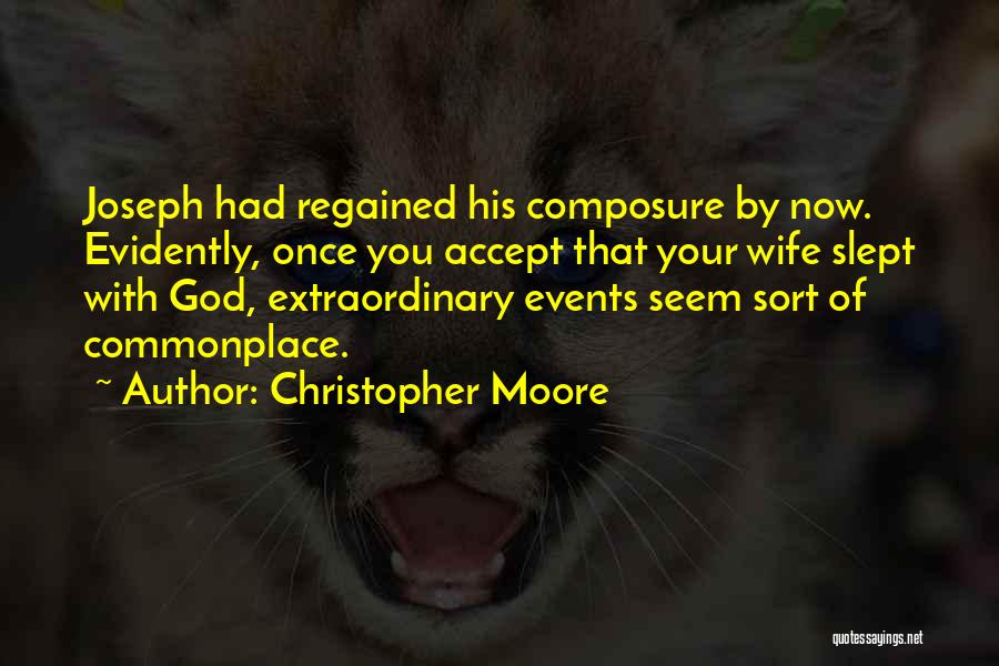 Christopher Moore Quotes: Joseph Had Regained His Composure By Now. Evidently, Once You Accept That Your Wife Slept With God, Extraordinary Events Seem