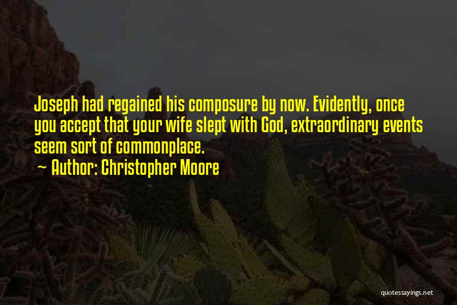 Christopher Moore Quotes: Joseph Had Regained His Composure By Now. Evidently, Once You Accept That Your Wife Slept With God, Extraordinary Events Seem
