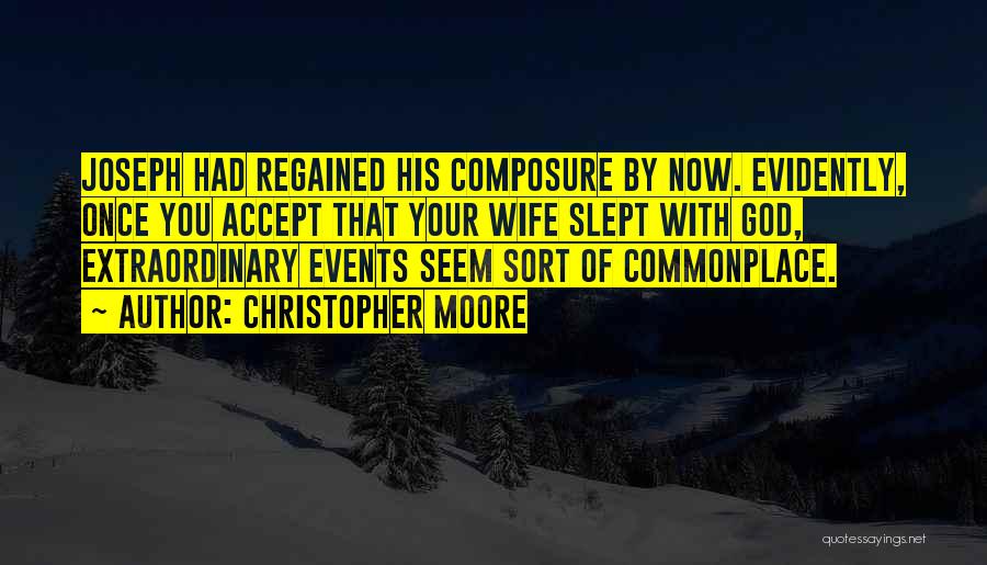 Christopher Moore Quotes: Joseph Had Regained His Composure By Now. Evidently, Once You Accept That Your Wife Slept With God, Extraordinary Events Seem