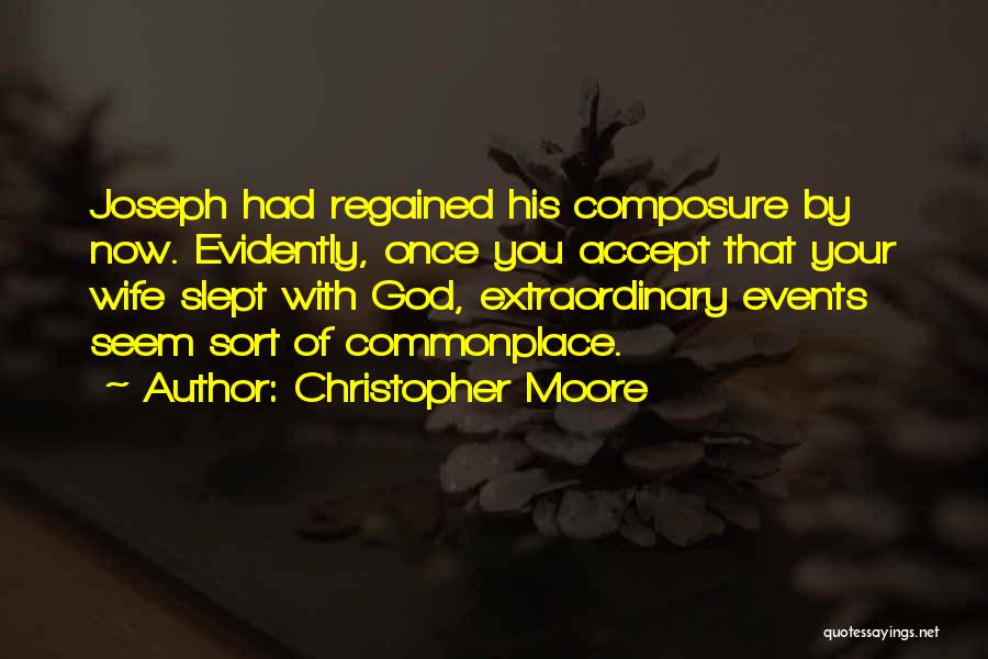 Christopher Moore Quotes: Joseph Had Regained His Composure By Now. Evidently, Once You Accept That Your Wife Slept With God, Extraordinary Events Seem