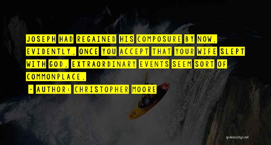 Christopher Moore Quotes: Joseph Had Regained His Composure By Now. Evidently, Once You Accept That Your Wife Slept With God, Extraordinary Events Seem
