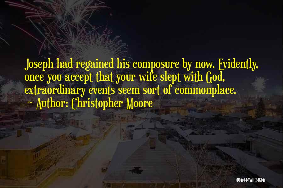 Christopher Moore Quotes: Joseph Had Regained His Composure By Now. Evidently, Once You Accept That Your Wife Slept With God, Extraordinary Events Seem