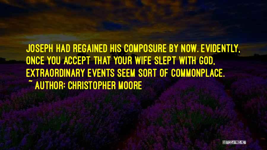 Christopher Moore Quotes: Joseph Had Regained His Composure By Now. Evidently, Once You Accept That Your Wife Slept With God, Extraordinary Events Seem