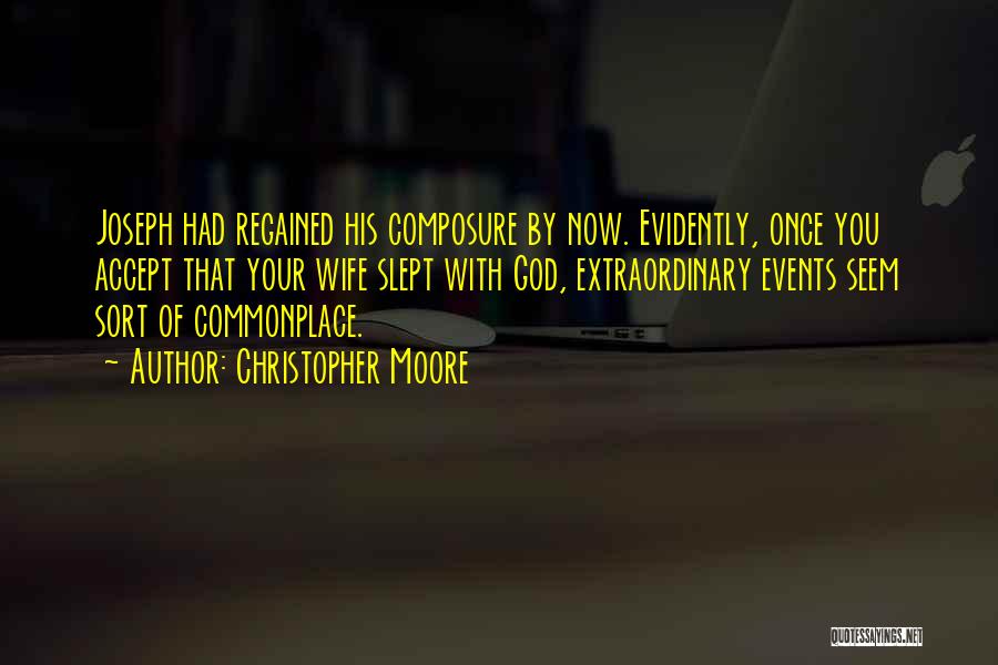 Christopher Moore Quotes: Joseph Had Regained His Composure By Now. Evidently, Once You Accept That Your Wife Slept With God, Extraordinary Events Seem