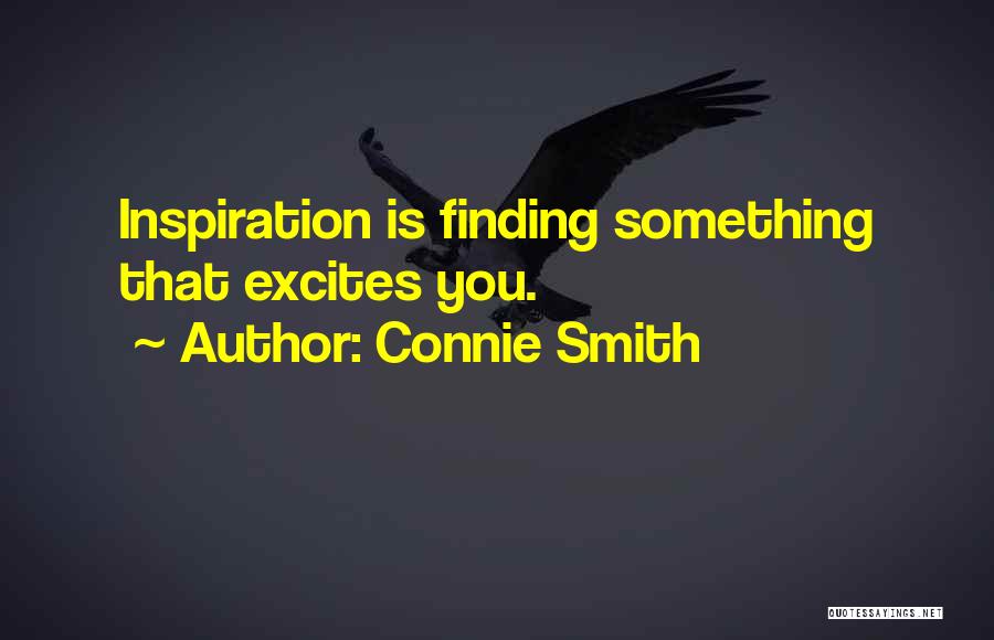 Connie Smith Quotes: Inspiration Is Finding Something That Excites You.