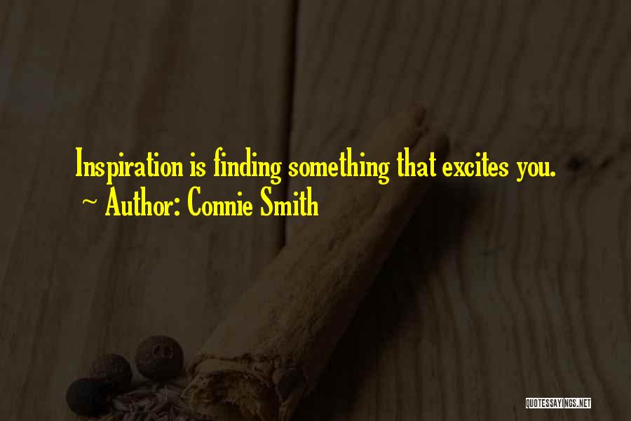 Connie Smith Quotes: Inspiration Is Finding Something That Excites You.