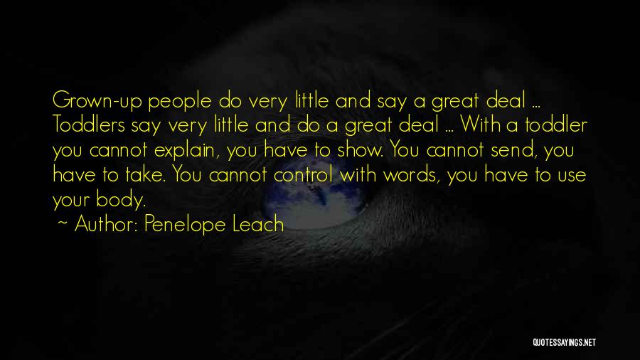 Penelope Leach Quotes: Grown-up People Do Very Little And Say A Great Deal ... Toddlers Say Very Little And Do A Great Deal