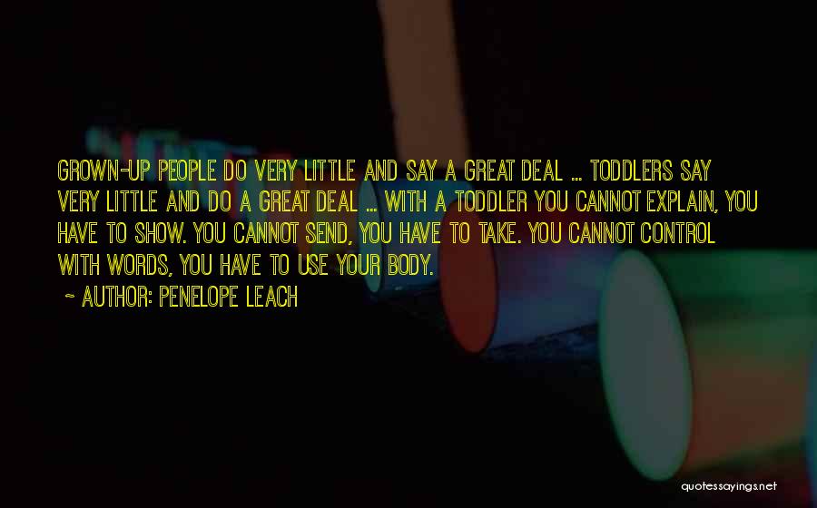 Penelope Leach Quotes: Grown-up People Do Very Little And Say A Great Deal ... Toddlers Say Very Little And Do A Great Deal