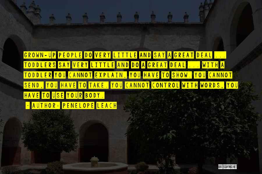 Penelope Leach Quotes: Grown-up People Do Very Little And Say A Great Deal ... Toddlers Say Very Little And Do A Great Deal