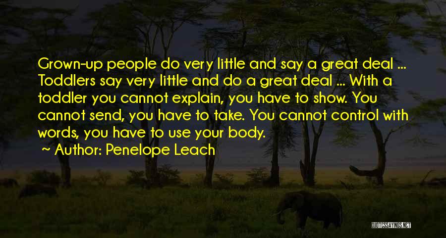 Penelope Leach Quotes: Grown-up People Do Very Little And Say A Great Deal ... Toddlers Say Very Little And Do A Great Deal