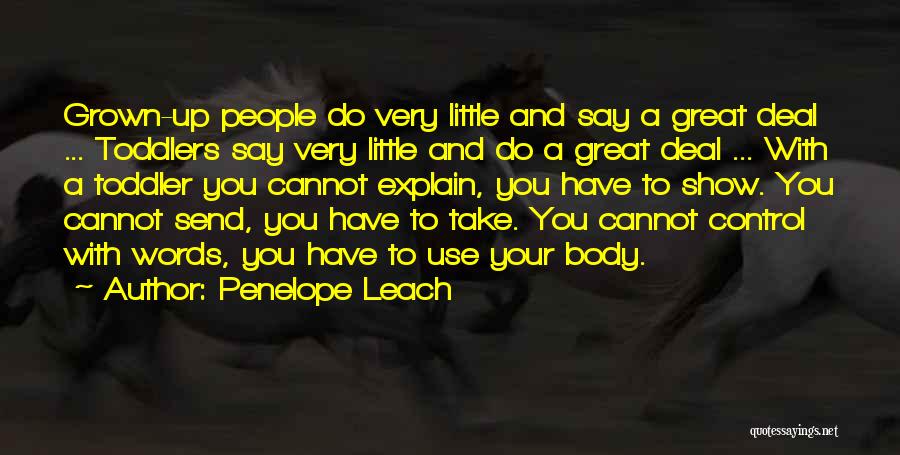 Penelope Leach Quotes: Grown-up People Do Very Little And Say A Great Deal ... Toddlers Say Very Little And Do A Great Deal