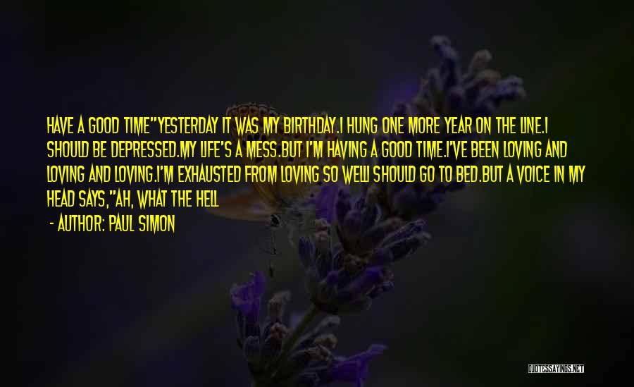 Paul Simon Quotes: Have A Good Timeyesterday It Was My Birthday.i Hung One More Year On The Line.i Should Be Depressed.my Life's A