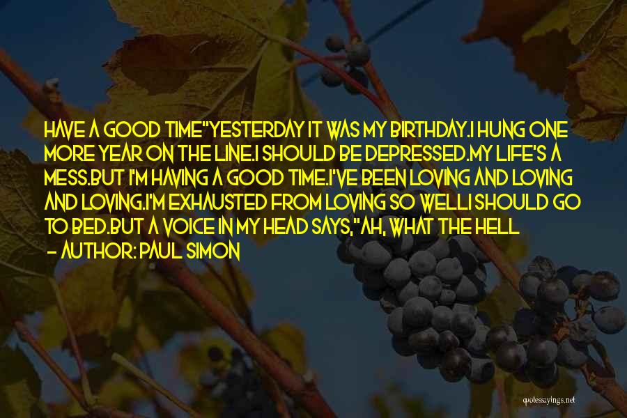 Paul Simon Quotes: Have A Good Timeyesterday It Was My Birthday.i Hung One More Year On The Line.i Should Be Depressed.my Life's A