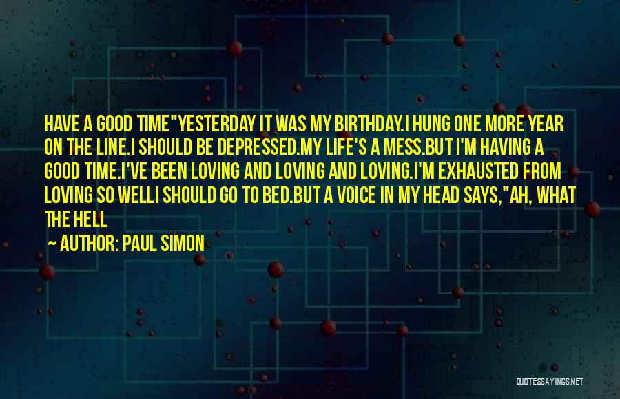 Paul Simon Quotes: Have A Good Timeyesterday It Was My Birthday.i Hung One More Year On The Line.i Should Be Depressed.my Life's A