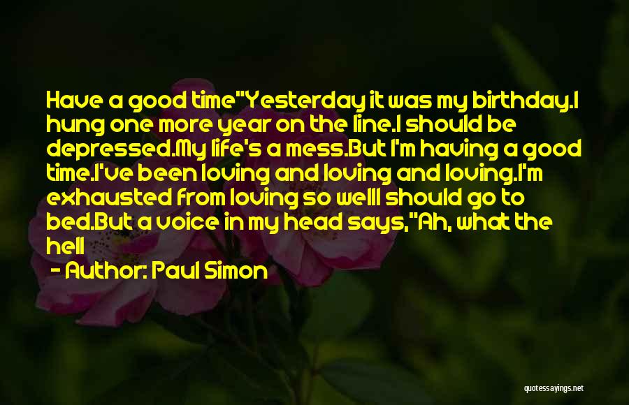 Paul Simon Quotes: Have A Good Timeyesterday It Was My Birthday.i Hung One More Year On The Line.i Should Be Depressed.my Life's A