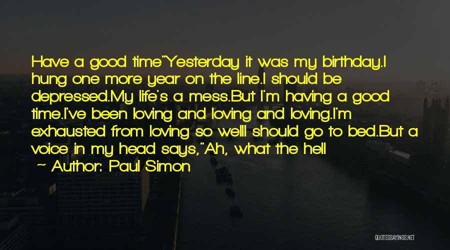 Paul Simon Quotes: Have A Good Timeyesterday It Was My Birthday.i Hung One More Year On The Line.i Should Be Depressed.my Life's A