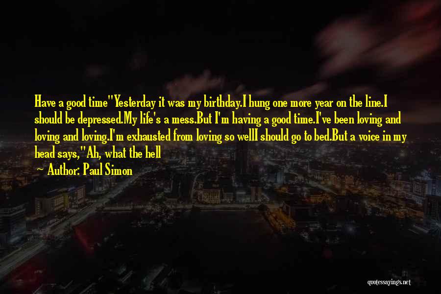 Paul Simon Quotes: Have A Good Timeyesterday It Was My Birthday.i Hung One More Year On The Line.i Should Be Depressed.my Life's A