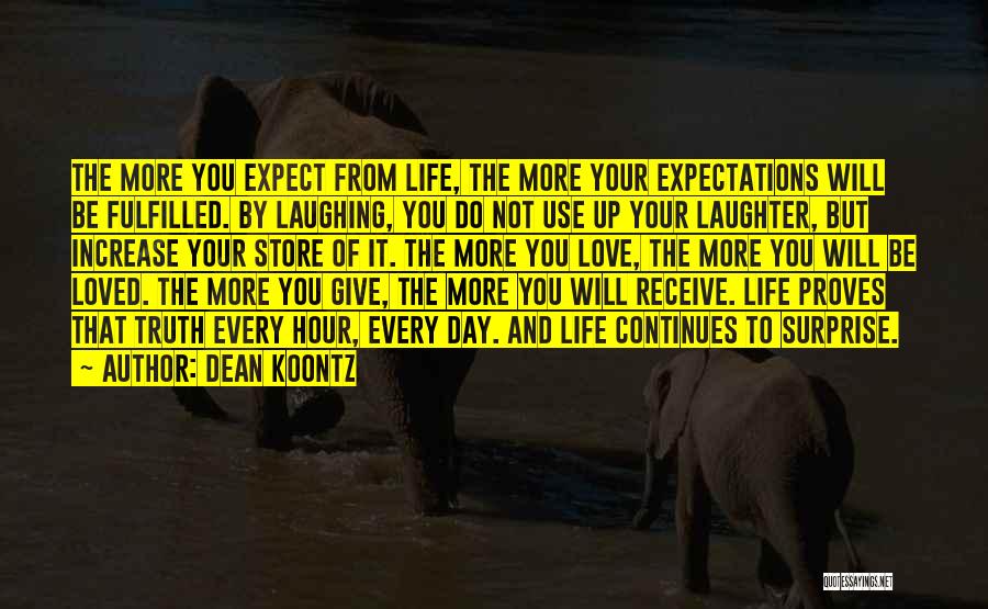 Dean Koontz Quotes: The More You Expect From Life, The More Your Expectations Will Be Fulfilled. By Laughing, You Do Not Use Up