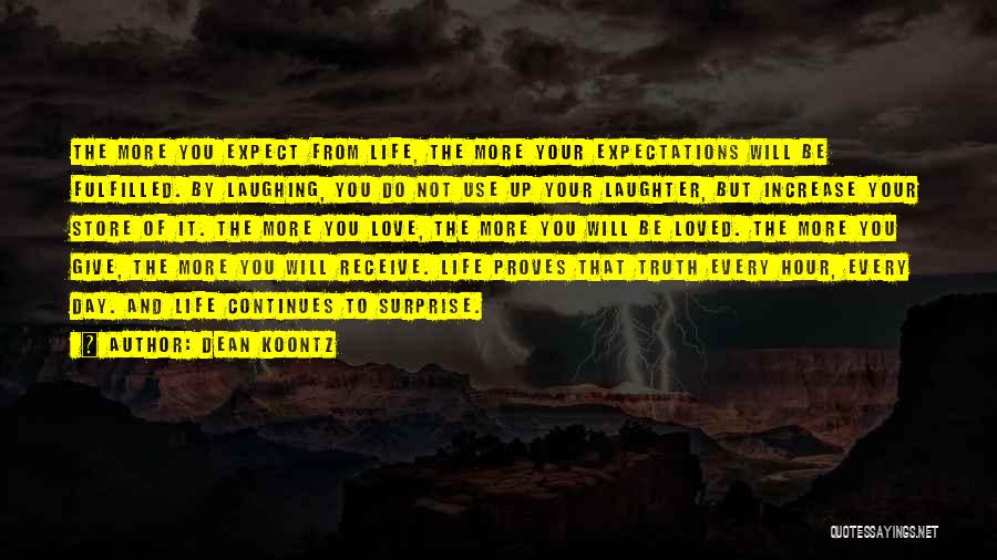 Dean Koontz Quotes: The More You Expect From Life, The More Your Expectations Will Be Fulfilled. By Laughing, You Do Not Use Up