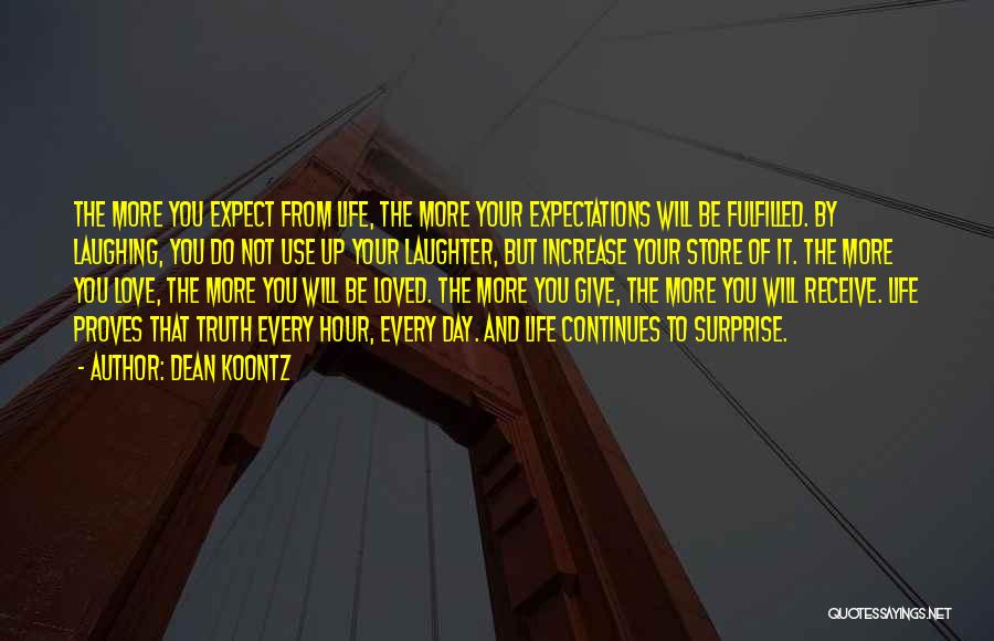 Dean Koontz Quotes: The More You Expect From Life, The More Your Expectations Will Be Fulfilled. By Laughing, You Do Not Use Up