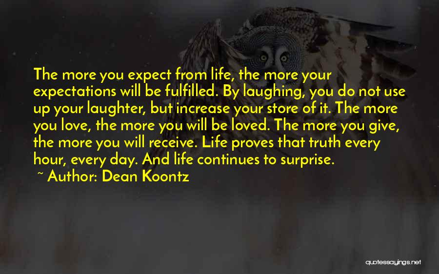 Dean Koontz Quotes: The More You Expect From Life, The More Your Expectations Will Be Fulfilled. By Laughing, You Do Not Use Up