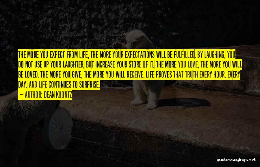 Dean Koontz Quotes: The More You Expect From Life, The More Your Expectations Will Be Fulfilled. By Laughing, You Do Not Use Up