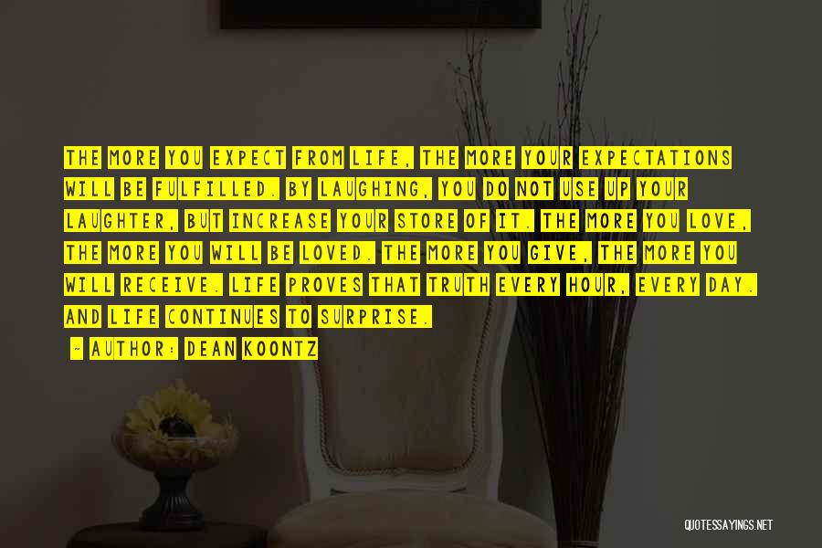 Dean Koontz Quotes: The More You Expect From Life, The More Your Expectations Will Be Fulfilled. By Laughing, You Do Not Use Up