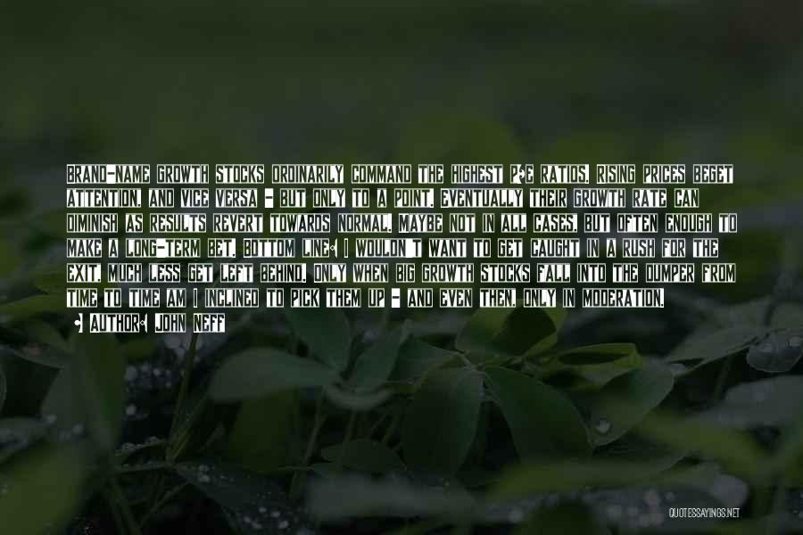 John Neff Quotes: Brand-name Growth Stocks Ordinarily Command The Highest P/e Ratios. Rising Prices Beget Attention, And Vice Versa - But Only To