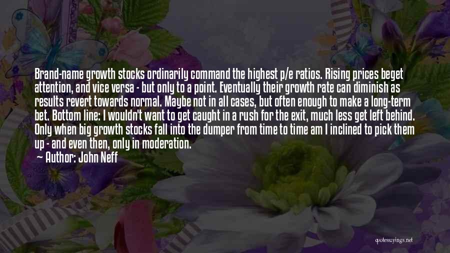 John Neff Quotes: Brand-name Growth Stocks Ordinarily Command The Highest P/e Ratios. Rising Prices Beget Attention, And Vice Versa - But Only To