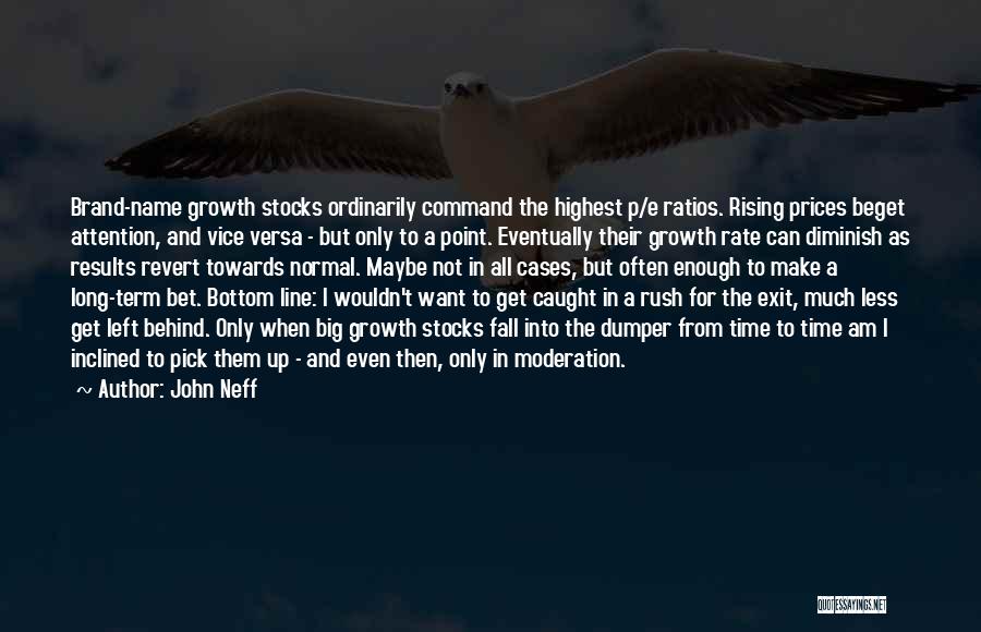 John Neff Quotes: Brand-name Growth Stocks Ordinarily Command The Highest P/e Ratios. Rising Prices Beget Attention, And Vice Versa - But Only To