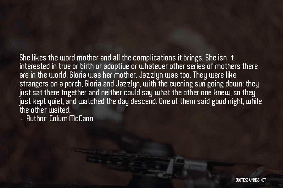 Colum McCann Quotes: She Likes The Word Mother And All The Complications It Brings. She Isn't Interested In True Or Birth Or Adoptive