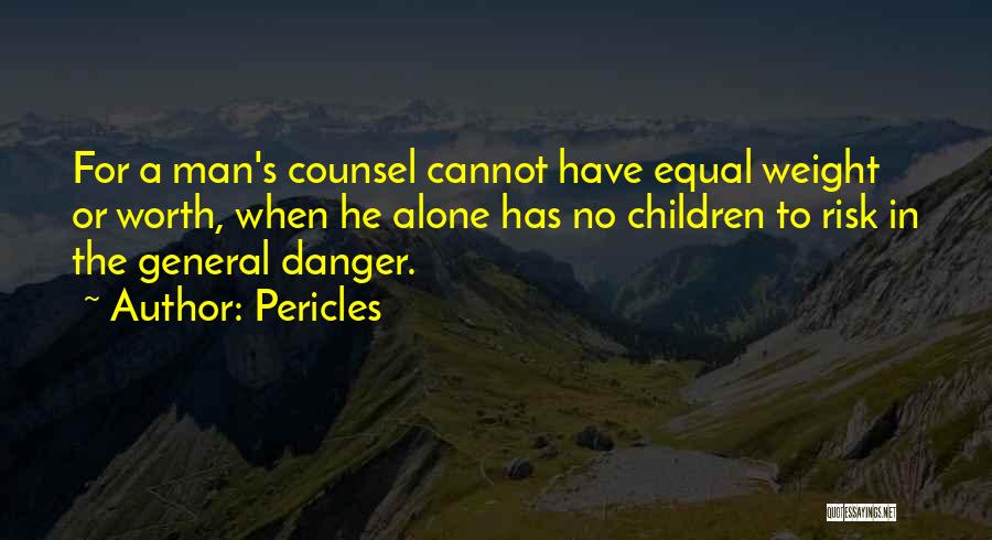 Pericles Quotes: For A Man's Counsel Cannot Have Equal Weight Or Worth, When He Alone Has No Children To Risk In The