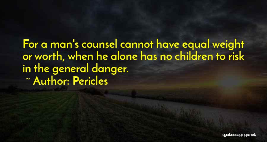 Pericles Quotes: For A Man's Counsel Cannot Have Equal Weight Or Worth, When He Alone Has No Children To Risk In The