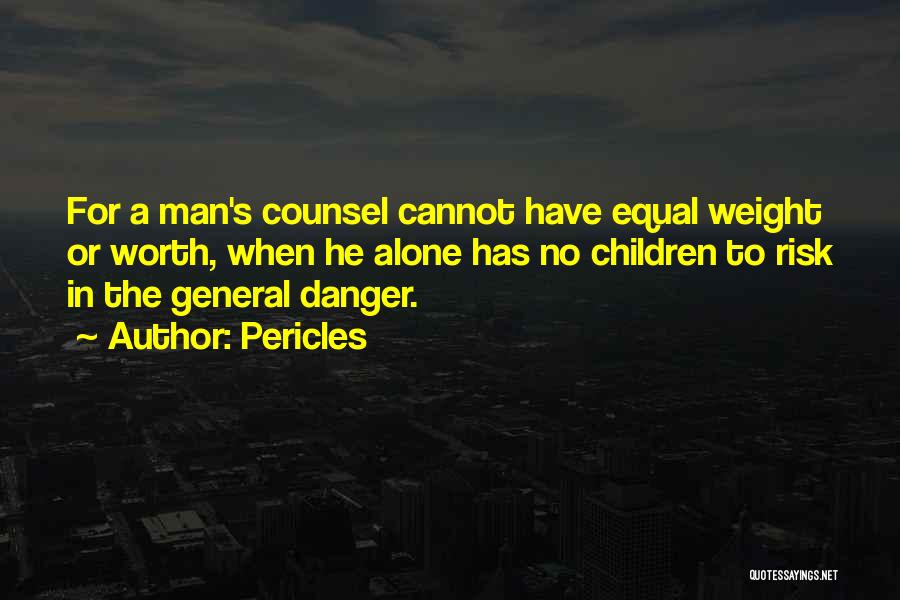 Pericles Quotes: For A Man's Counsel Cannot Have Equal Weight Or Worth, When He Alone Has No Children To Risk In The