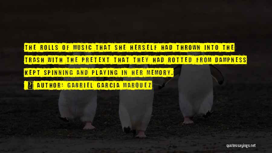 Gabriel Garcia Marquez Quotes: The Rolls Of Music That She Herself Had Thrown Into The Trash With The Pretext That They Had Rotted From