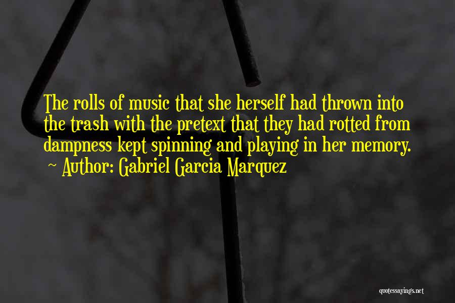 Gabriel Garcia Marquez Quotes: The Rolls Of Music That She Herself Had Thrown Into The Trash With The Pretext That They Had Rotted From