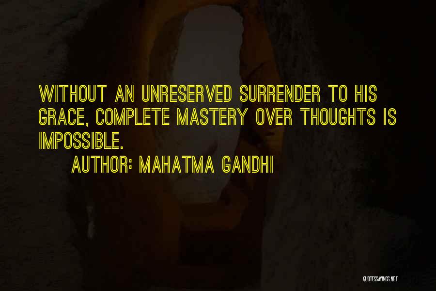 Mahatma Gandhi Quotes: Without An Unreserved Surrender To His Grace, Complete Mastery Over Thoughts Is Impossible.