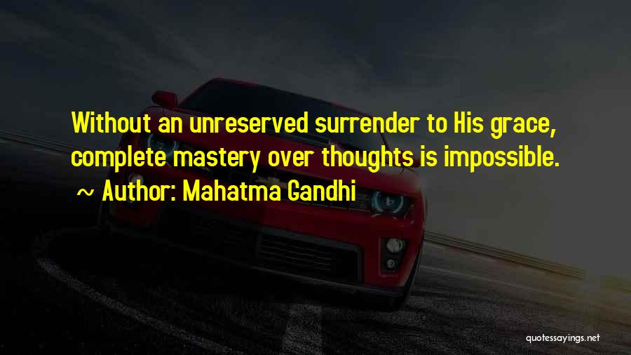 Mahatma Gandhi Quotes: Without An Unreserved Surrender To His Grace, Complete Mastery Over Thoughts Is Impossible.