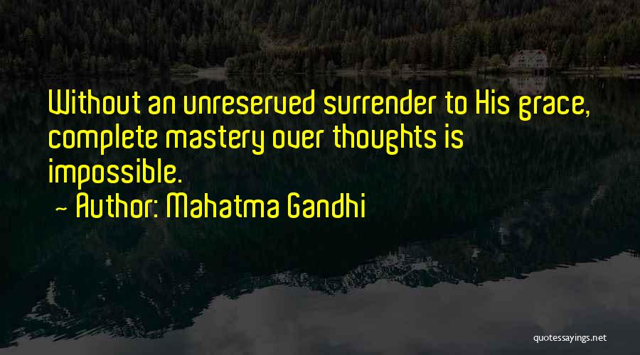 Mahatma Gandhi Quotes: Without An Unreserved Surrender To His Grace, Complete Mastery Over Thoughts Is Impossible.